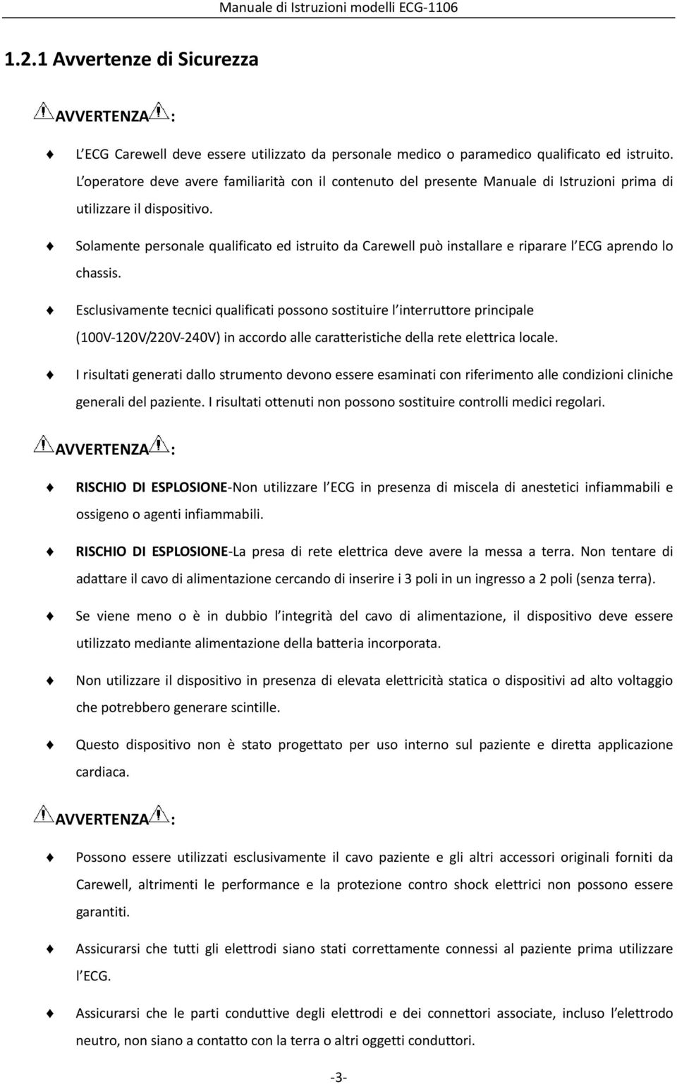 Solamente personale qualificato ed istruito da Carewell può installare e riparare l ECG aprendo lo chassis.