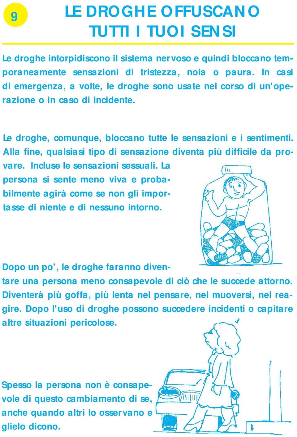 Alla fine, qualsiasi tipo di sensazione diventa più difficile da provare. Incluse le sensazioni sessuali.