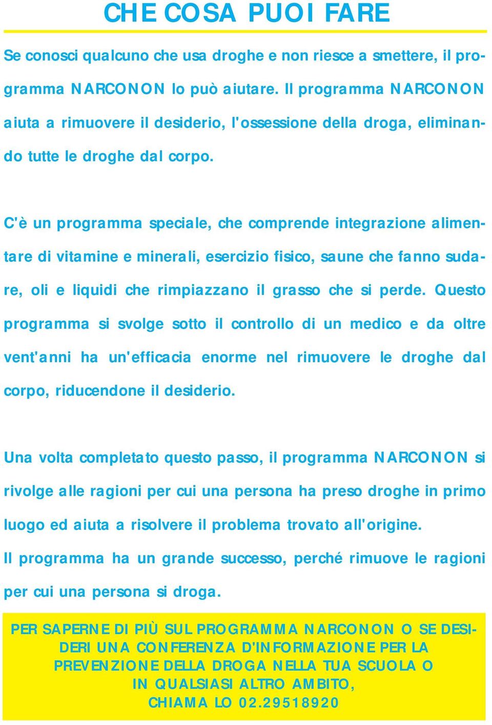 C'è un programma speciale, che comprende integrazione alimentare di vitamine e minerali, esercizio fisico, saune che fanno sudare, oli e liquidi che rimpiazzano il grasso che si perde.