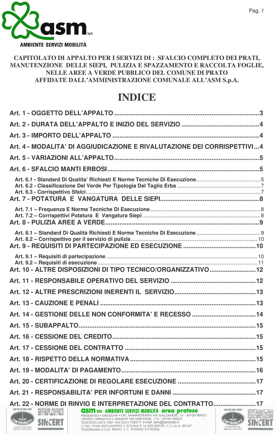 3 - IMPORTO DELL APPALTO...4 Art. 4 - MODALITA DI AGGIUDICAZIONE E RIVALUTAZIONE DEI CORRISPETTIVI...4 Art. 5 - VARIAZIONI ALL APPALTO...5 Art. 6 