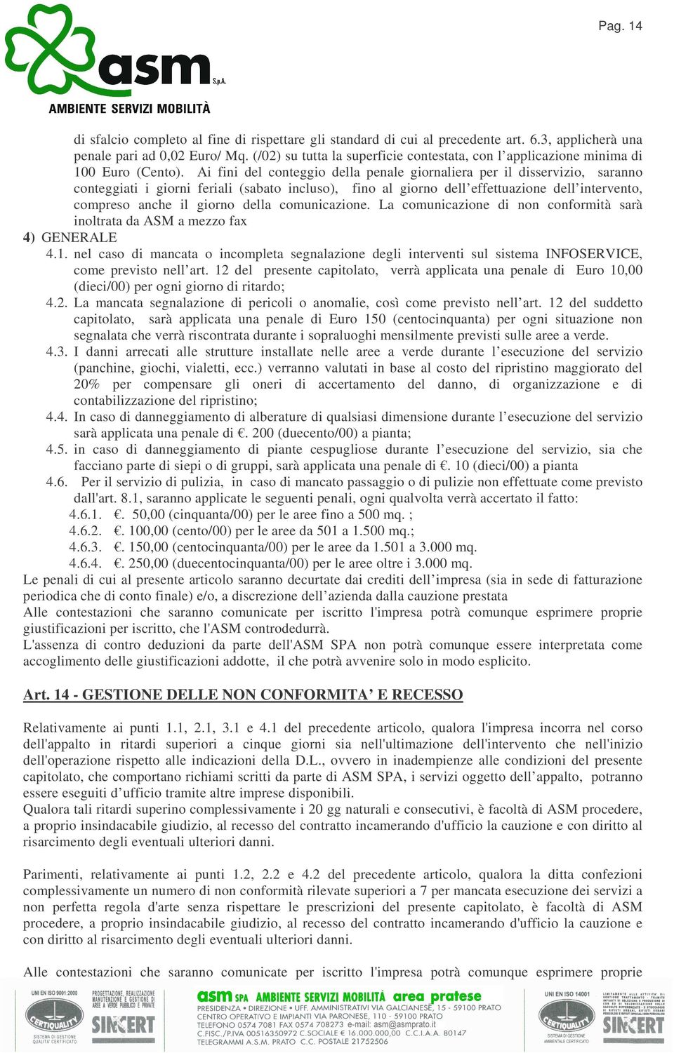 Ai fini del conteggio della penale giornaliera per il disservizio, saranno conteggiati i giorni feriali (sabato incluso), fino al giorno dell effettuazione dell intervento, compreso anche il giorno