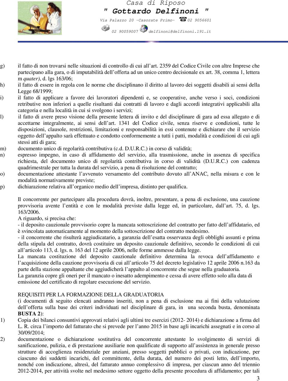 lgs 163/06; h) il fatto di essere in regola con le norme che disciplinano il diritto al lavoro dei soggetti disabili ai sensi della Legge 68/1999; i) il fatto di applicare a favore dei lavoratori