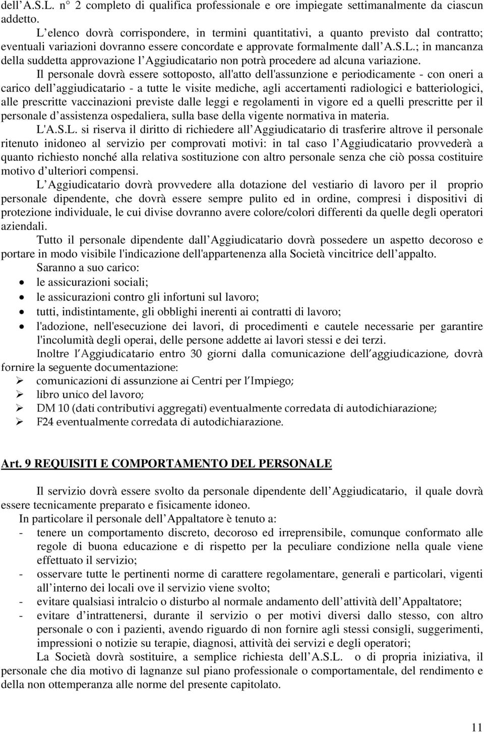 Il personale dovrà essere sottoposto, all'atto dell'assunzione e periodicamente - con oneri a carico dell aggiudicatario - a tutte le visite mediche, agli accertamenti radiologici e batteriologici,