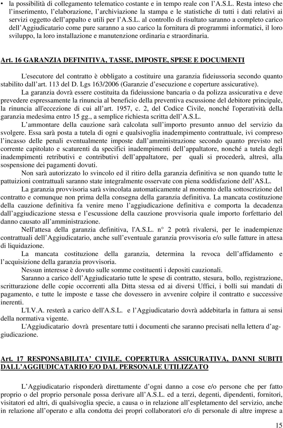 al controllo di risultato saranno a completo carico dell Aggiudicatario come pure saranno a suo carico la fornitura di programmi informatici, il loro sviluppo, la loro installazione e manutenzione