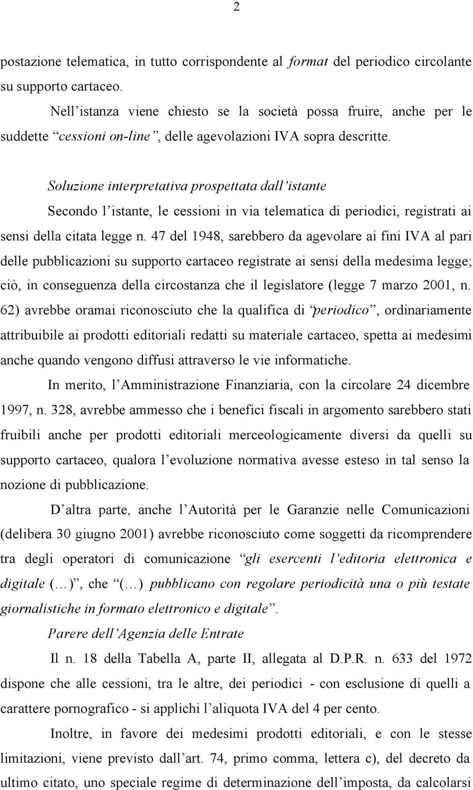 Soluzione interpretativa prospettata dall istante Secondo l istante, le cessioni in via telematica di periodici, registrati ai sensi della citata legge n.