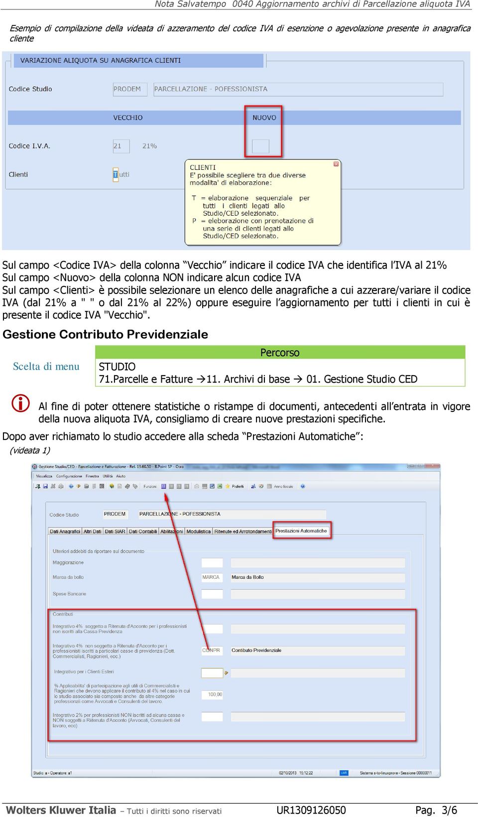 21% a " " o dal 21% al 22%) oppure eseguire l aggiornamento per tutti i clienti in cui è presente il codice IVA "Vecchio". Gestione Contributo Previdenziale 71.Parcelle e Fatture 11.