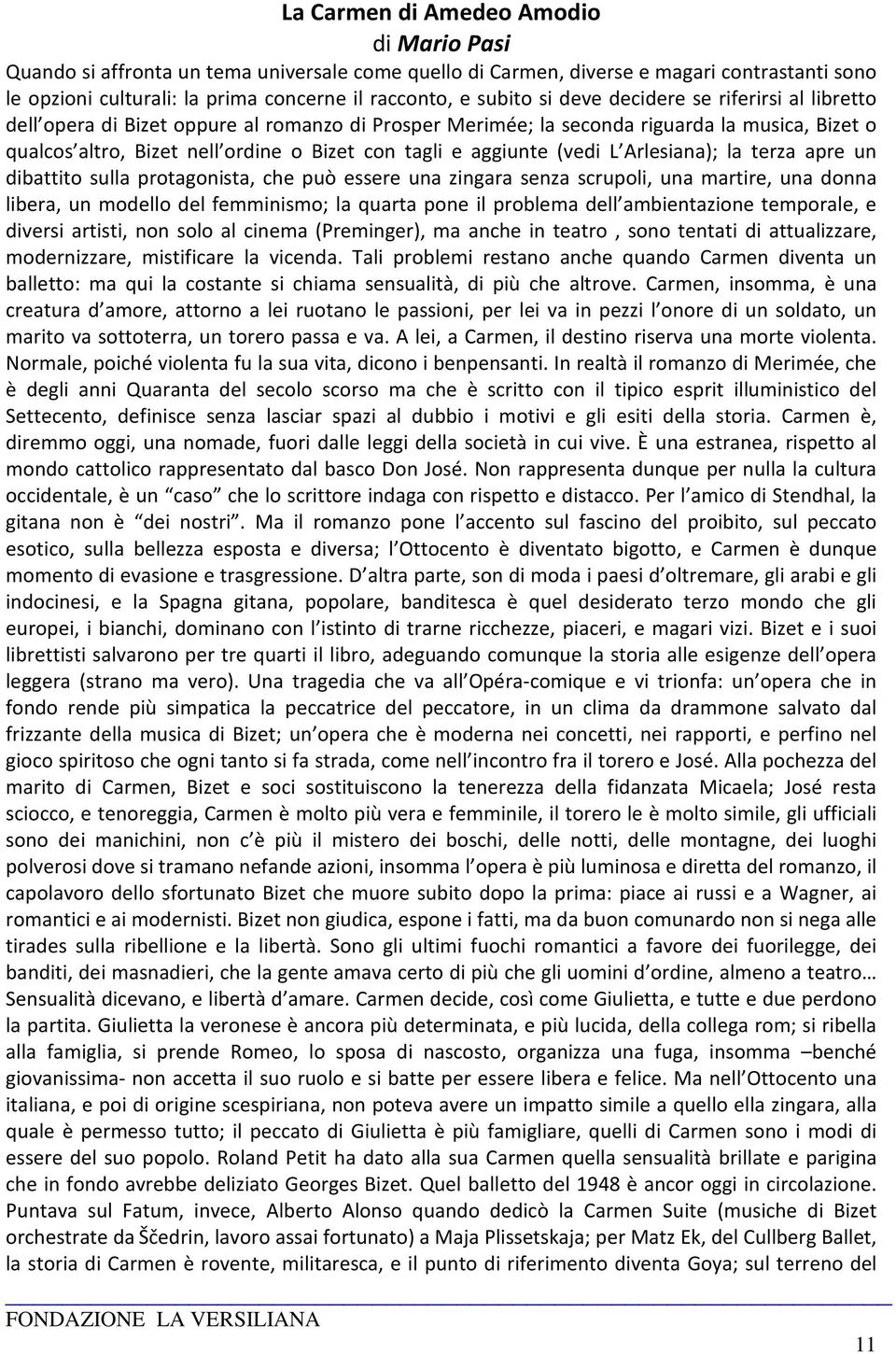 aggiunte (vedi L Arlesiana); la terza apre un dibattito sulla protagonista, che può essere una zingara senza scrupoli, una martire, una donna libera, un modello del femminismo; la quarta pone il