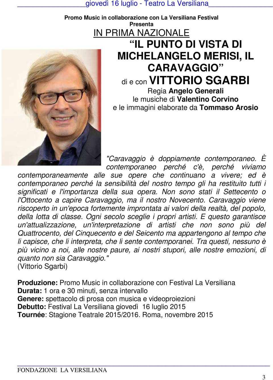 È contemporaneo perché c'è, perché viviamo contemporaneamente alle sue opere che continuano a vivere; ed è contemporaneo perché la sensibilità del nostro tempo gli ha restituito tutti i significati e