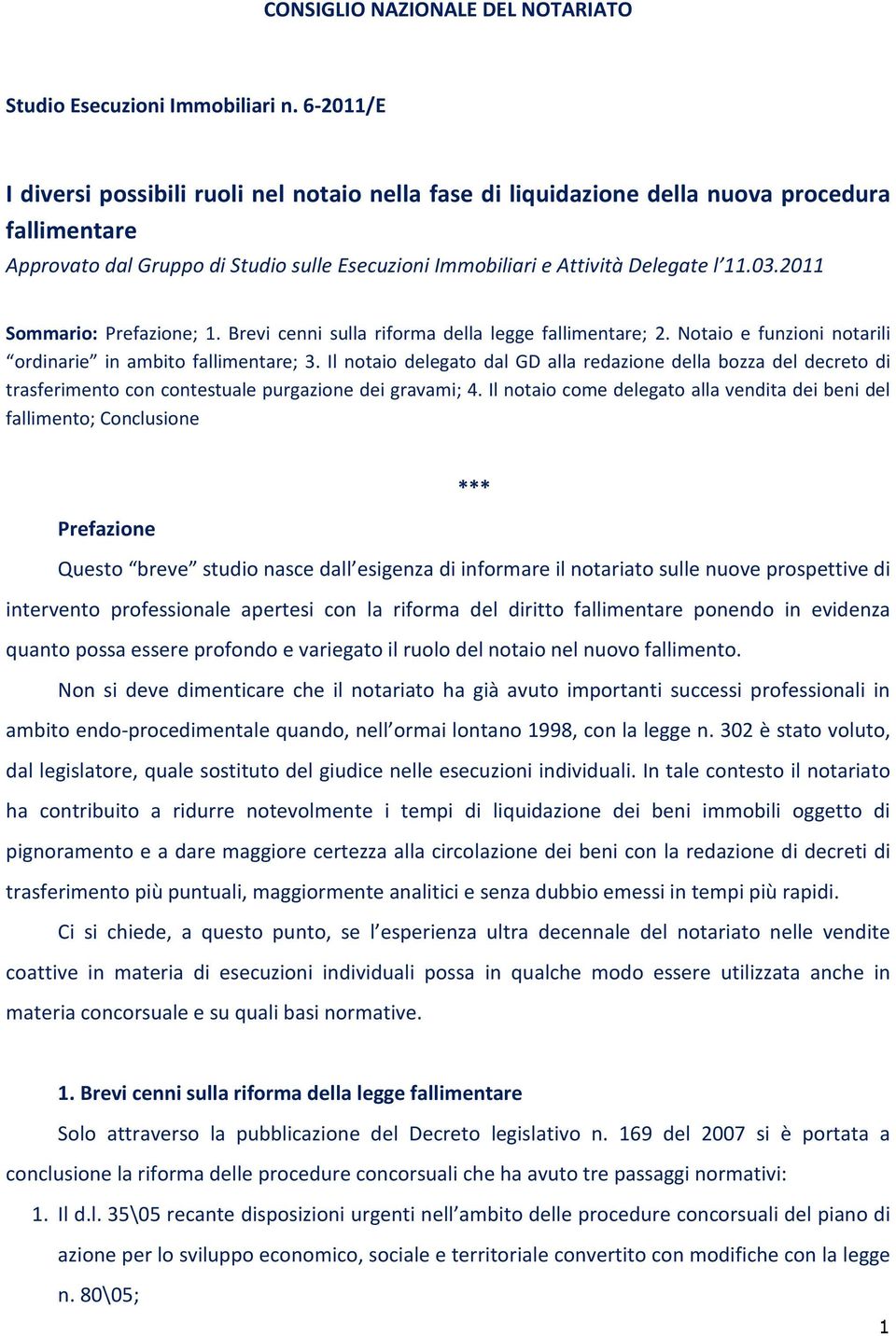 2011 Sommario: Prefazione; 1. Brevi cenni sulla riforma della legge fallimentare; 2. Notaio e funzioni notarili ordinarie in ambito fallimentare; 3.