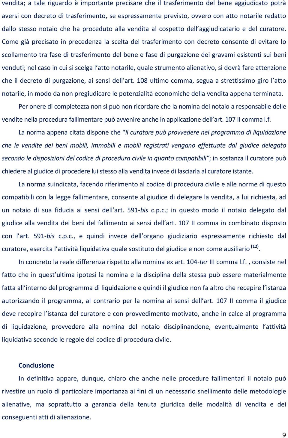 Come già precisato in precedenza la scelta del trasferimento con decreto consente di evitare lo scollamento tra fase di trasferimento del bene e fase di purgazione dei gravami esistenti sui beni