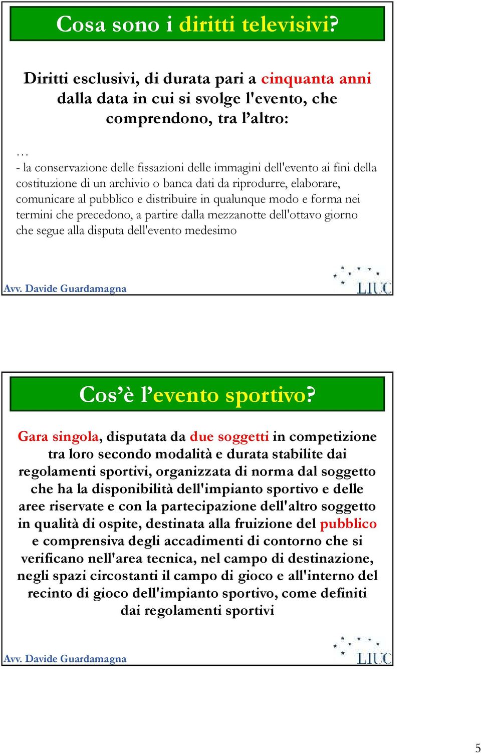 costituzione di un archivio o banca dati da riprodurre, elaborare, comunicare al pubblico e distribuire in qualunque modo e forma nei termini che precedono, a partire dalla mezzanotte dell'ottavo