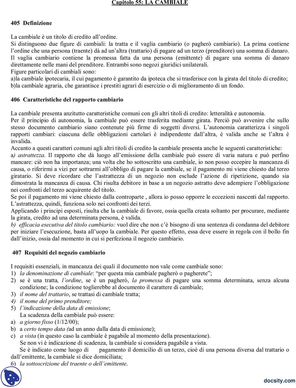 Il vaglia cambiario contiene la promessa fatta da una persona (emittente) di pagare una somma di danaro direttamente nelle mani del prenditore. Entrambi sono negozi giuridici unilaterali.