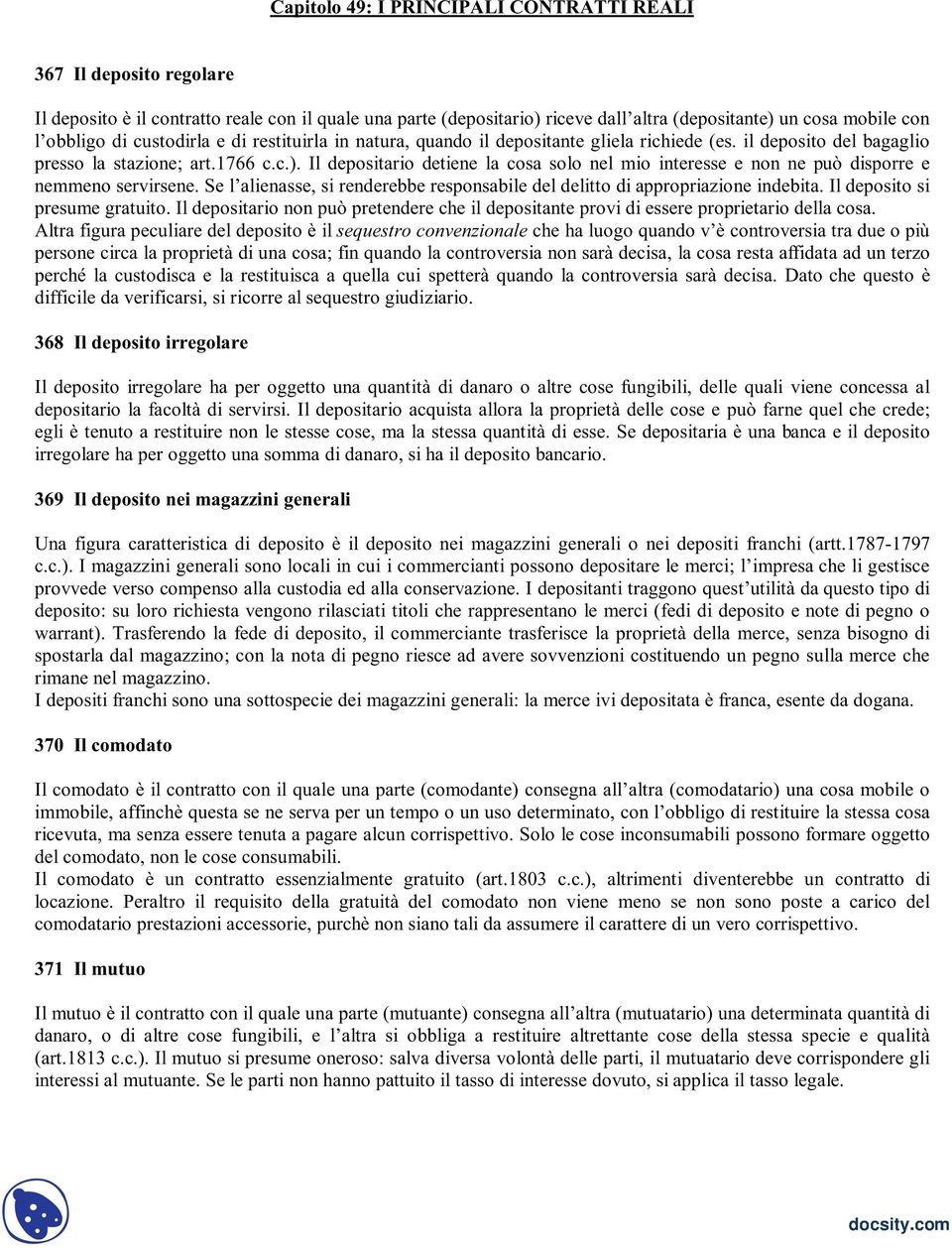 Il depositario detiene la cosa solo nel mio interesse e non ne può disporre e nemmeno servirsene. Se l alienasse, si renderebbe responsabile del delitto di appropriazione indebita.