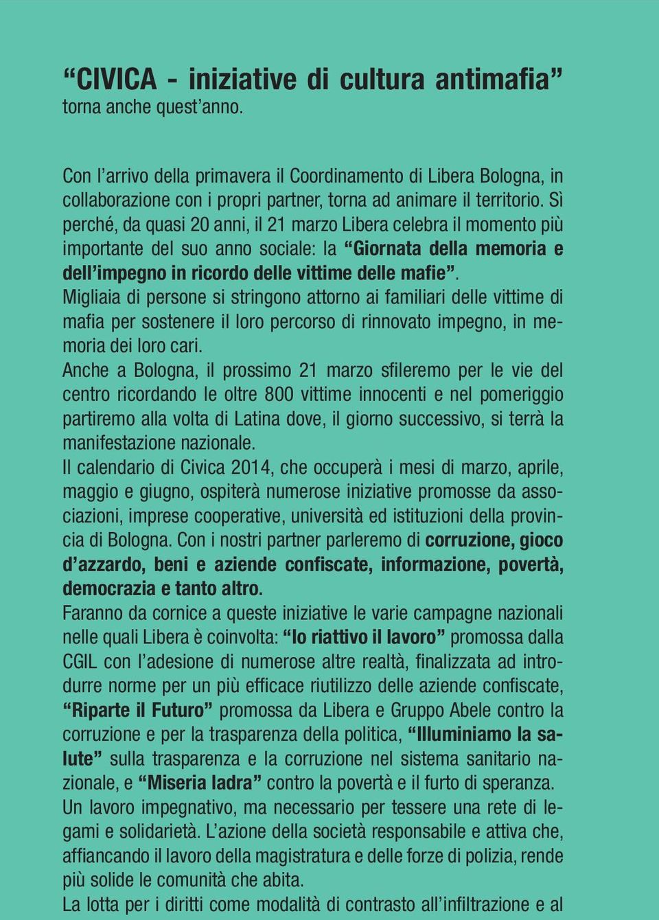 Sì perché, da quasi 20 anni, il 21 marzo Libera celebra il momento più importante del suo anno sociale: la Giornata della memoria e dell impegno in ricordo delle vittime delle mafie.