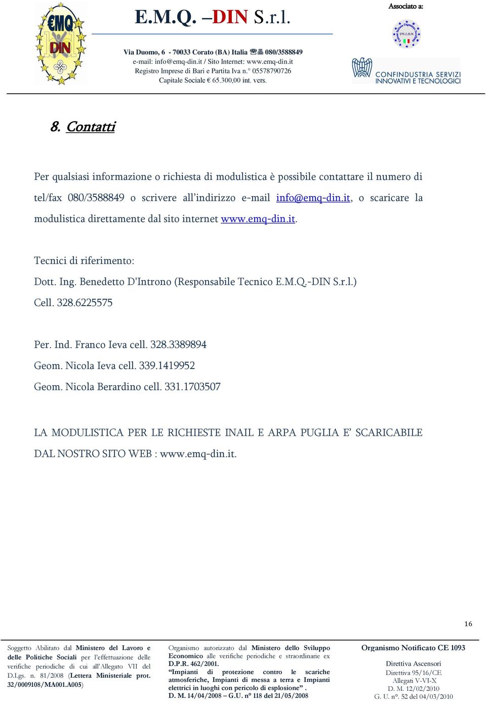Benedetto D'Introno (Responsabile Tecnico E.M.Q.-DIN S.r.l.) Cell. 328.6225575 Per. Ind. Franco Ieva cell. 328.3389894 Geom. Nicola Ieva cell.