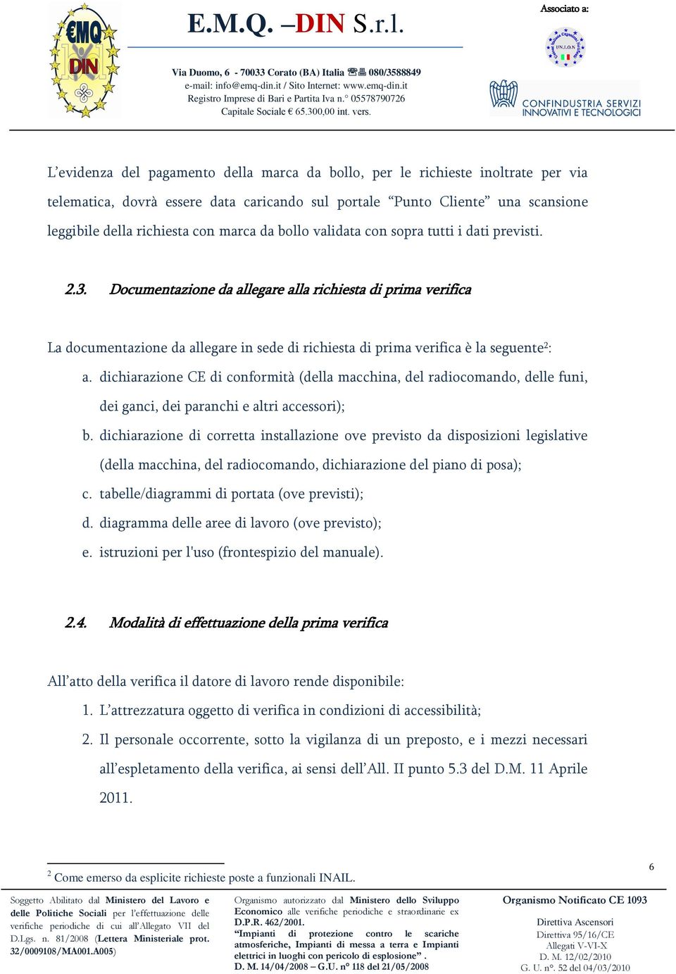 Documentazione da allegare alla richiesta di prima verifica La documentazione da allegare in sede di richiesta di prima verifica è la seguente 2 : a.