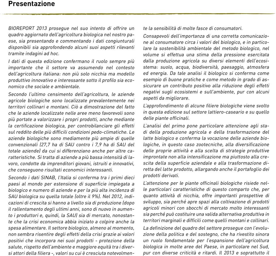 I dati di questa edizione confermano il ruolo sempre più importante che il settore va assumendo nel contesto dell agricoltura italiana: non più solo nicchia ma modello produttivo innovativo e