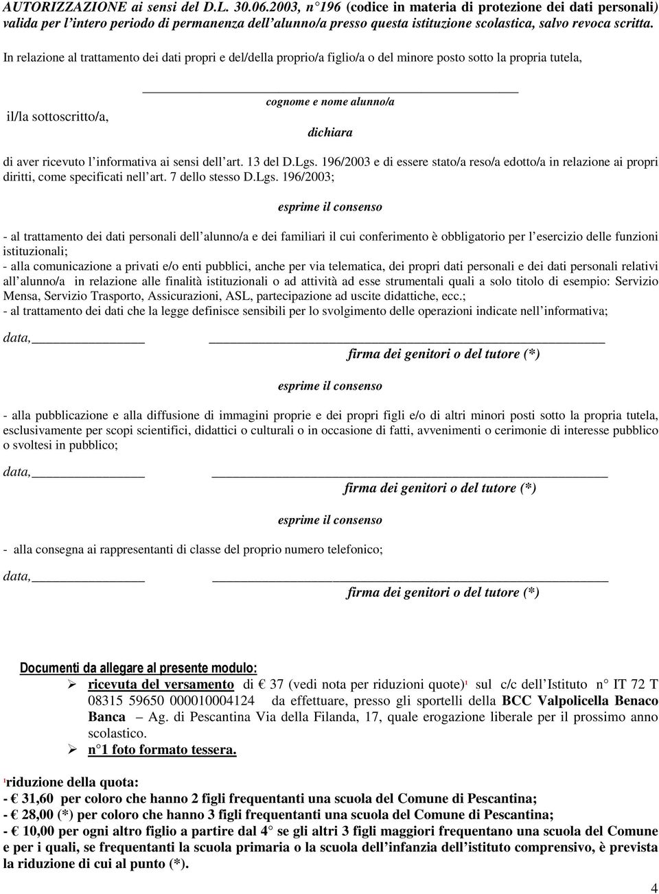 In relazione al trattamento dei dati propri e del/della proprio/a figlio/a o del minore posto sotto la propria tutela, il/la sottoscritto/a, cognome e nome alunno/a dichiara di aver ricevuto l