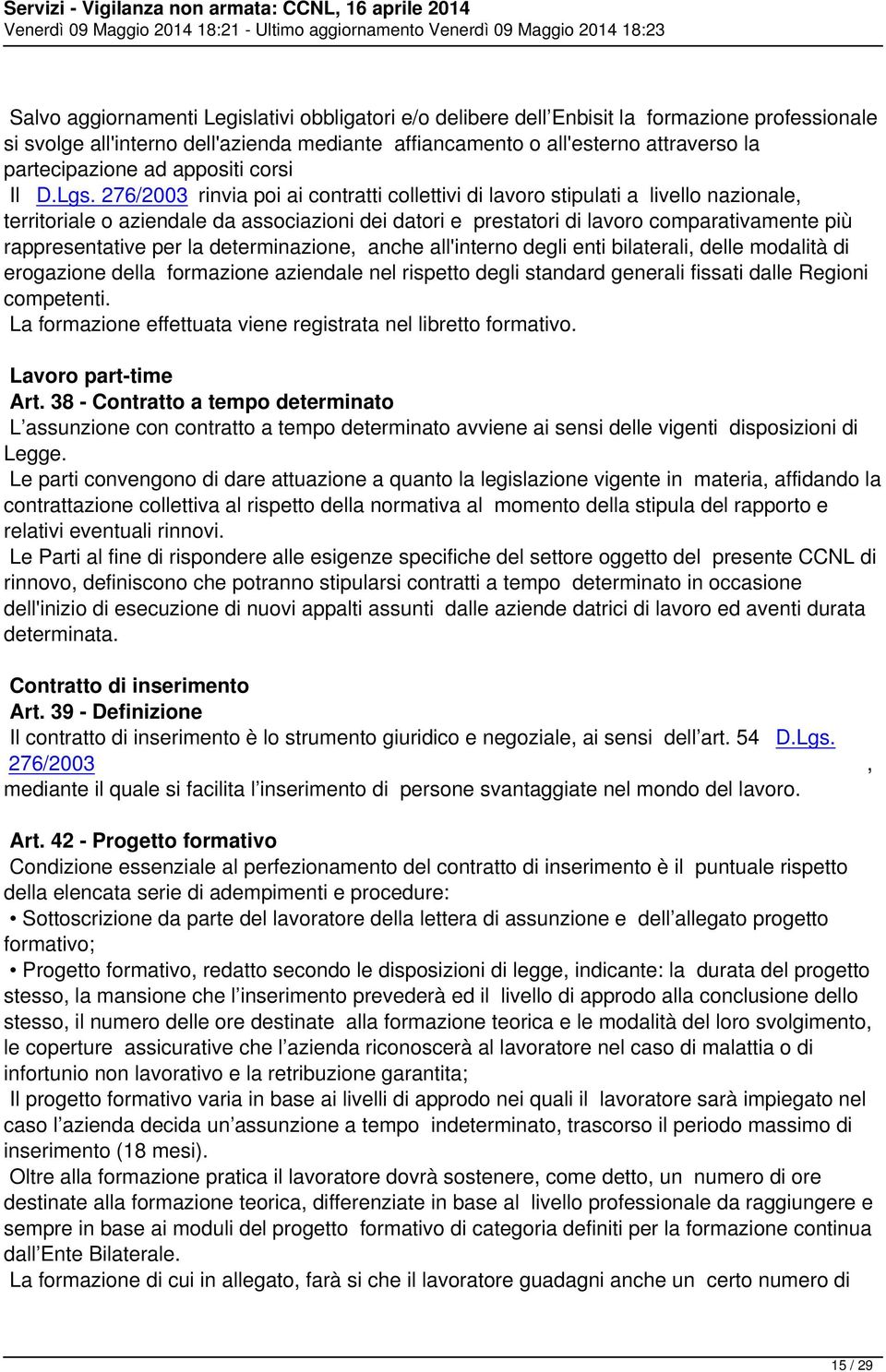 276/2003 rinvia poi ai contratti collettivi di lavoro stipulati a livello nazionale, territoriale o aziendale da associazioni dei datori e prestatori di lavoro comparativamente più rappresentative