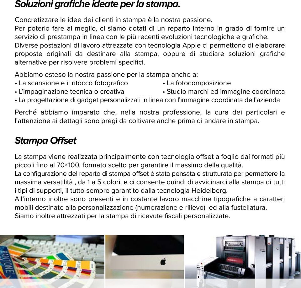 Diverse postazioni di lavoro attrezzate con tecnologia Apple ci permettono di elaborare proposte originali da destinare alla stampa, oppure di studiare soluzioni grafiche alternative per risolvere