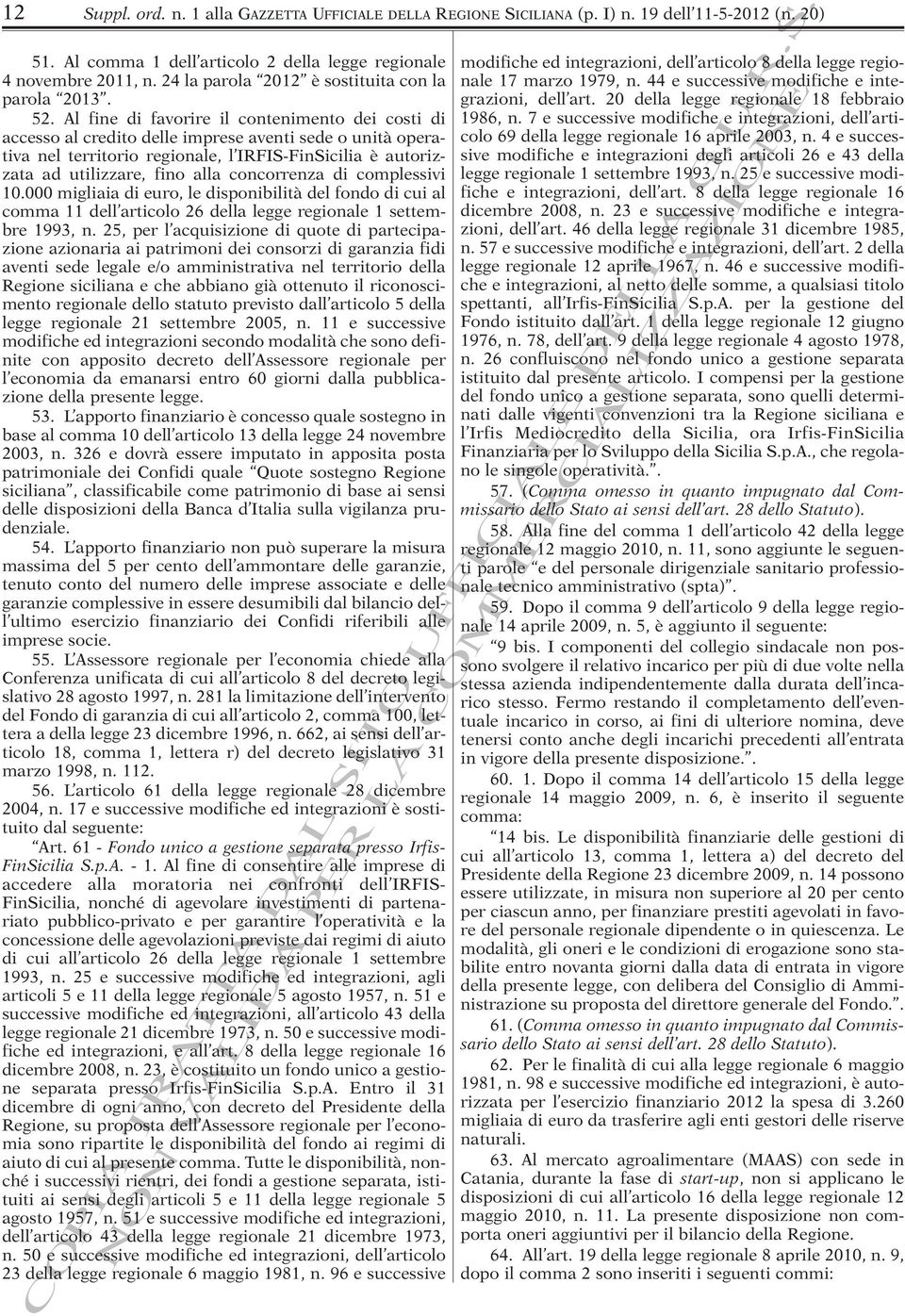 Al fine di favorire il contenimento dei costi di accesso al credito delle imprese aventi sede o unità operativa nel territorio regionale, l IRFIS-FinSicilia è autorizzata ad utilizzare, fino alla