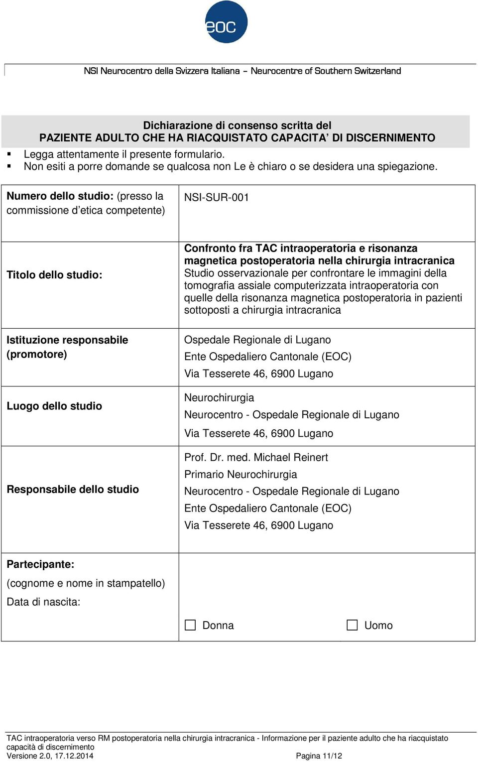 Numero dello studio: (presso la commissione d etica competente) NSI-SUR-001 Titolo dello studio: Istituzione responsabile (promotore) Luogo dello studio Responsabile dello studio Confronto fra TAC