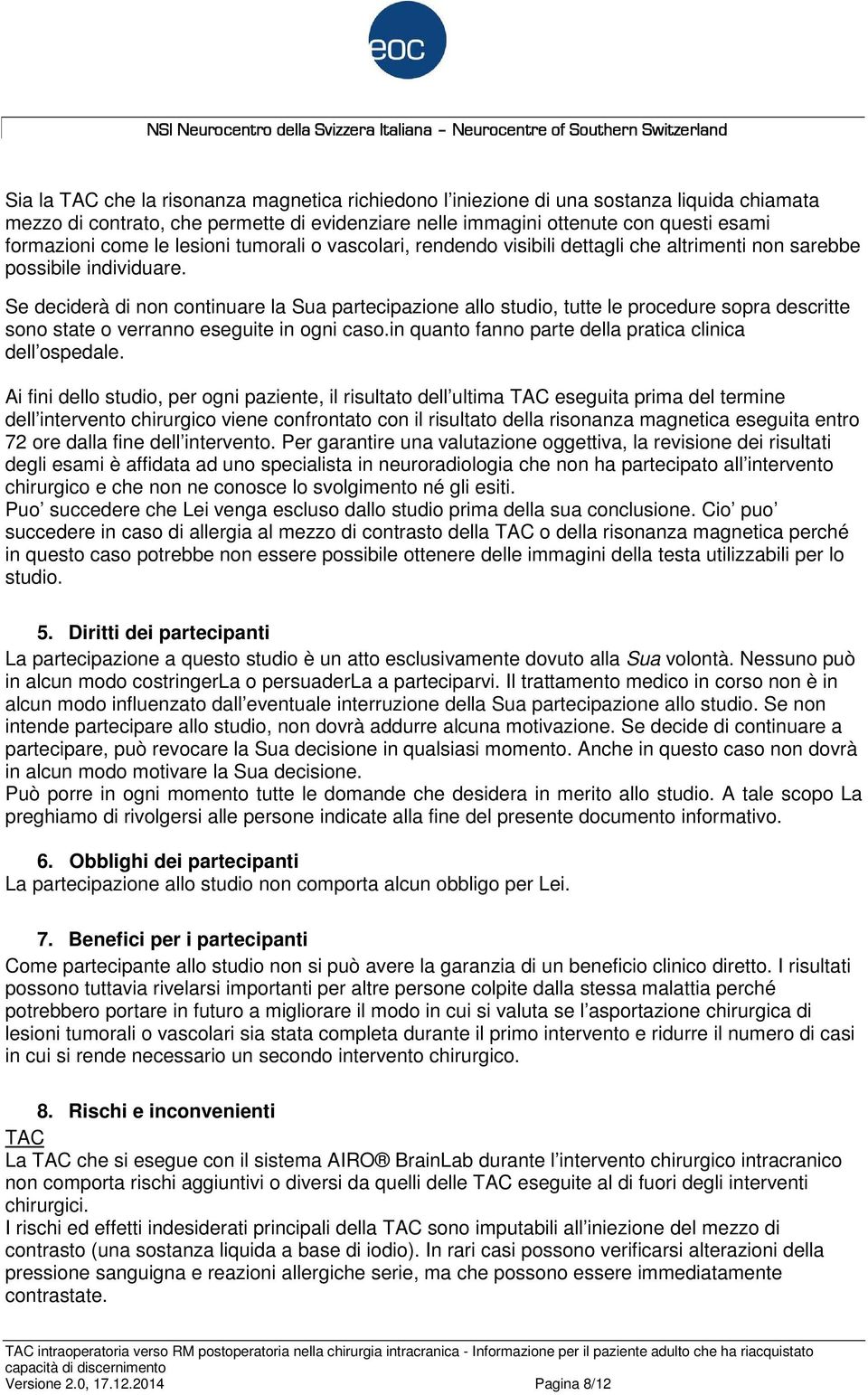 Se deciderà di non continuare la Sua partecipazione allo studio, tutte le procedure sopra descritte sono state o verranno eseguite in ogni caso.