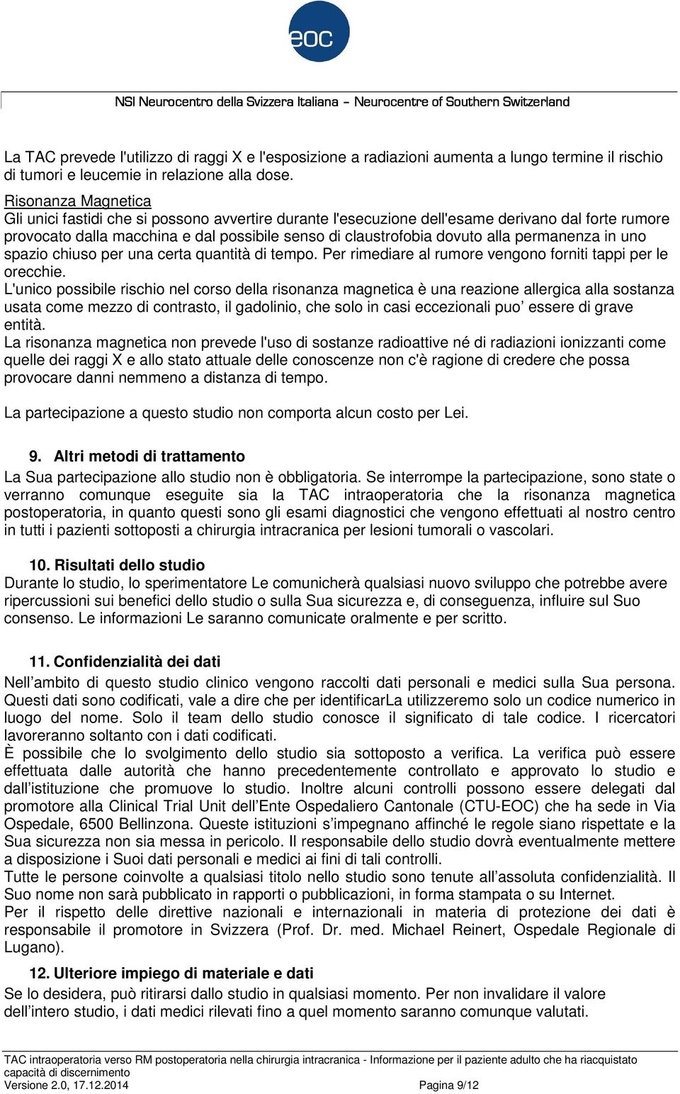 permanenza in uno spazio chiuso per una certa quantità di tempo. Per rimediare al rumore vengono forniti tappi per le orecchie.