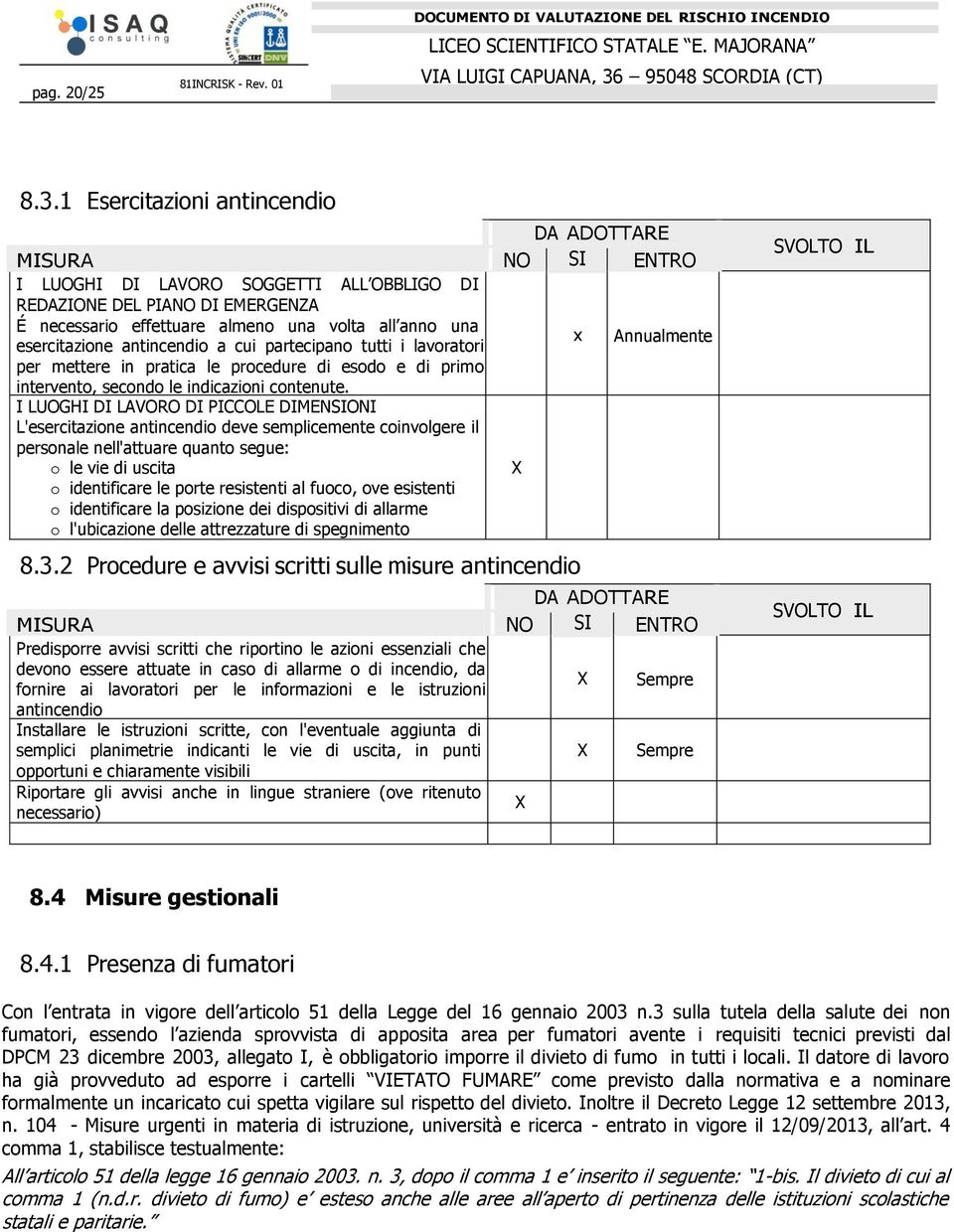 esercitazione antincendio a cui partecipano tutti i lavoratori x Annualmente per mettere in pratica le procedure di esodo e di primo intervento, secondo le indicazioni contenute.