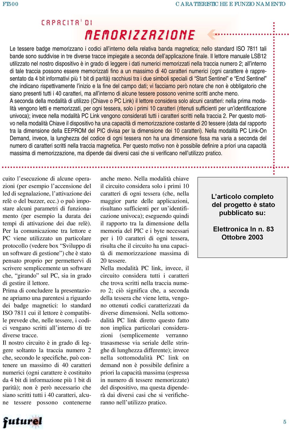 Il lettore manuale LSB12 utilizzato nel nostro dispositivo è in grado di leggere i dati numerici memorizzati nella traccia numero 2; all interno di tale traccia possono essere memorizzati fino a un