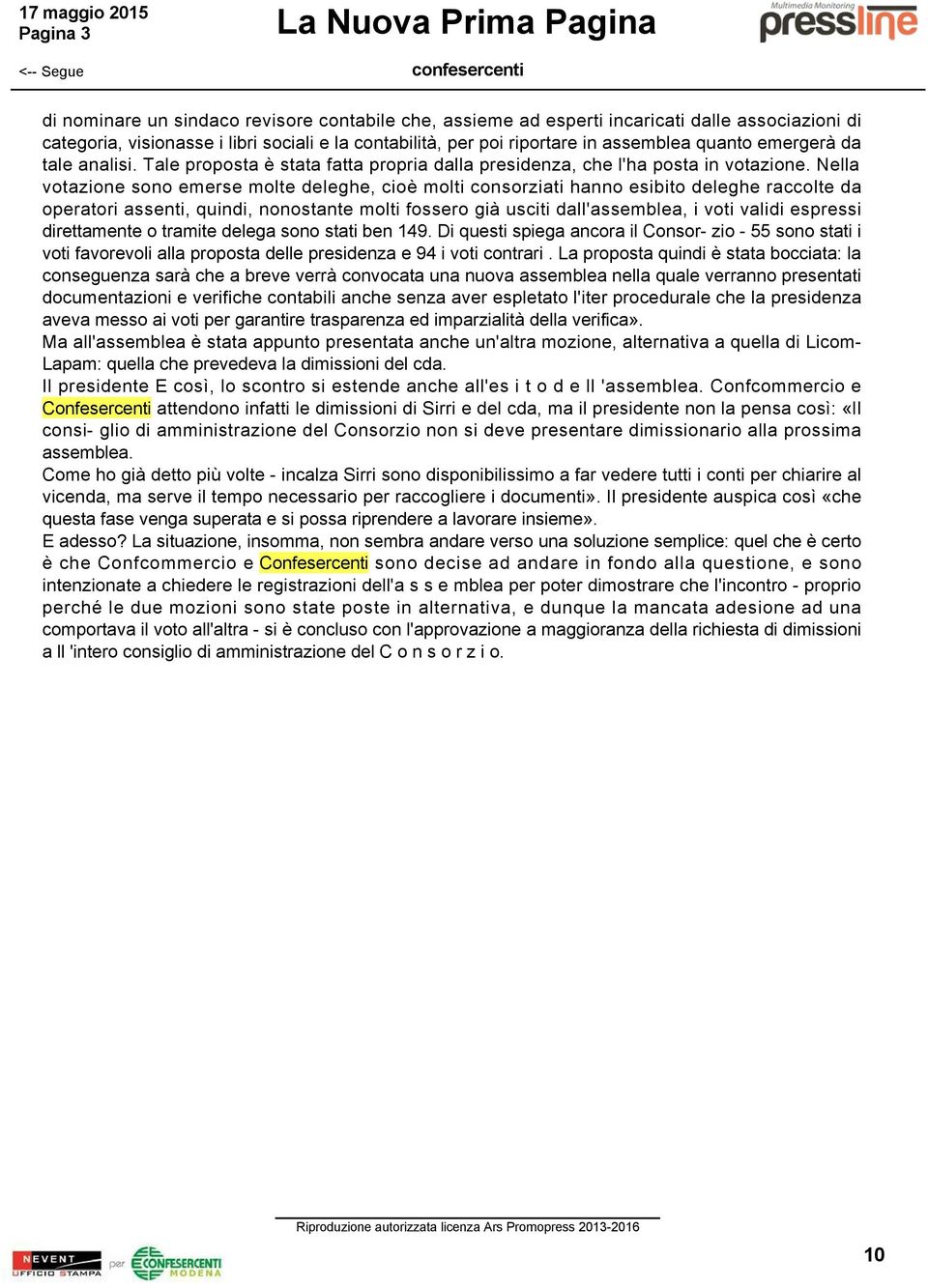 Nella votazione sono emerse molte deleghe, cioè molti consorziati hanno esibito deleghe raccolte da operatori assenti, quindi, nonostante molti fossero già usciti dall'assemblea, i voti validi