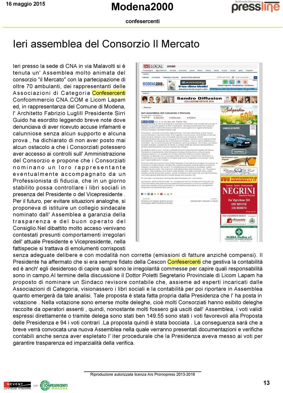 COM e Licom Lapam ed, in rappresentanza del Comune di Modena, l' Architetto Fabrizio LugliIl Presidente Sirri Guido ha esordito leggendo breve note dove denunciava di aver ricevuto accuse infamanti e