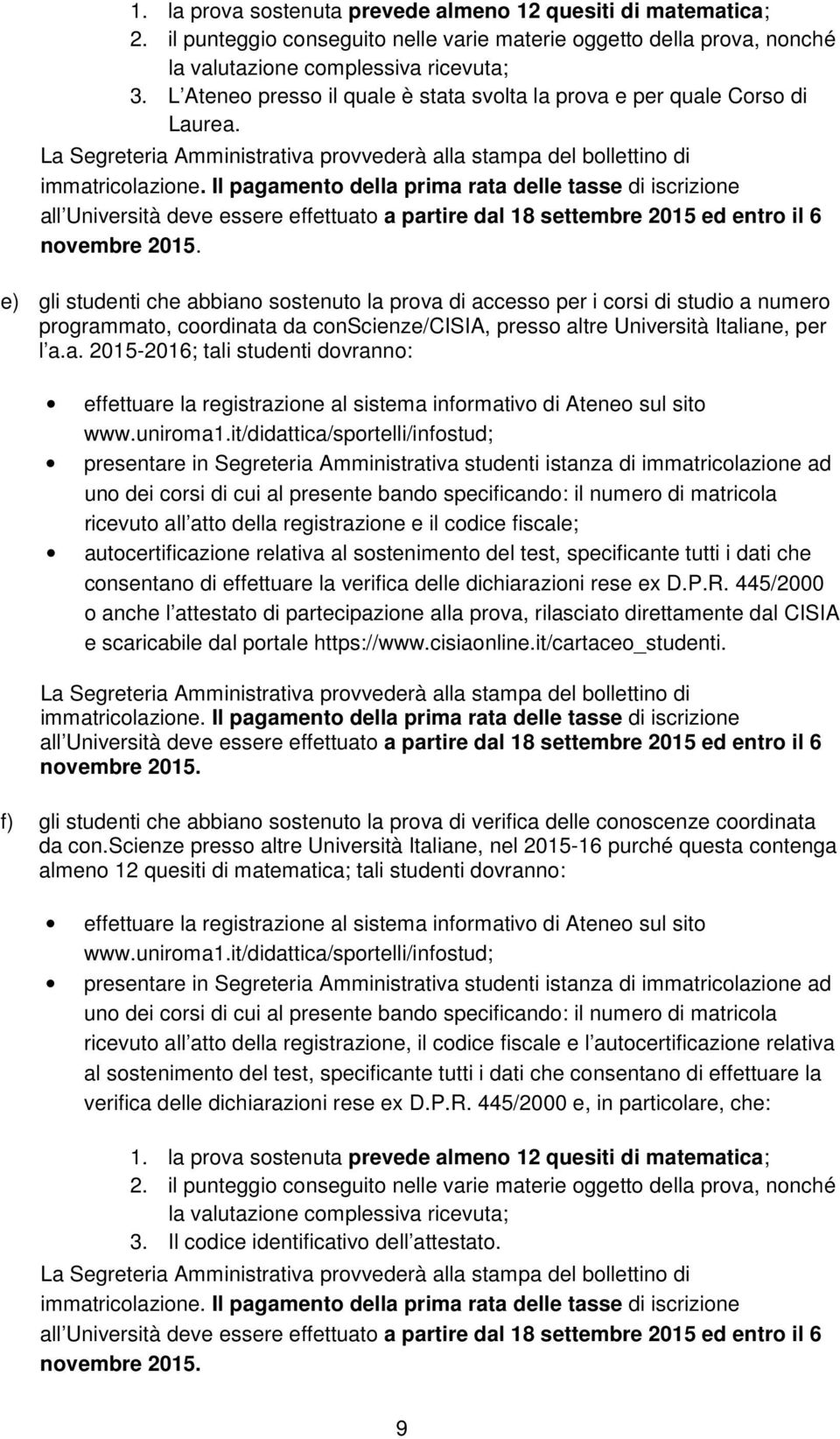 Il pagamento della prima rata delle tasse di iscrizione all Università deve essere effettuato a partire dal 18 settembre 2015 ed entro il 6 novembre 2015.