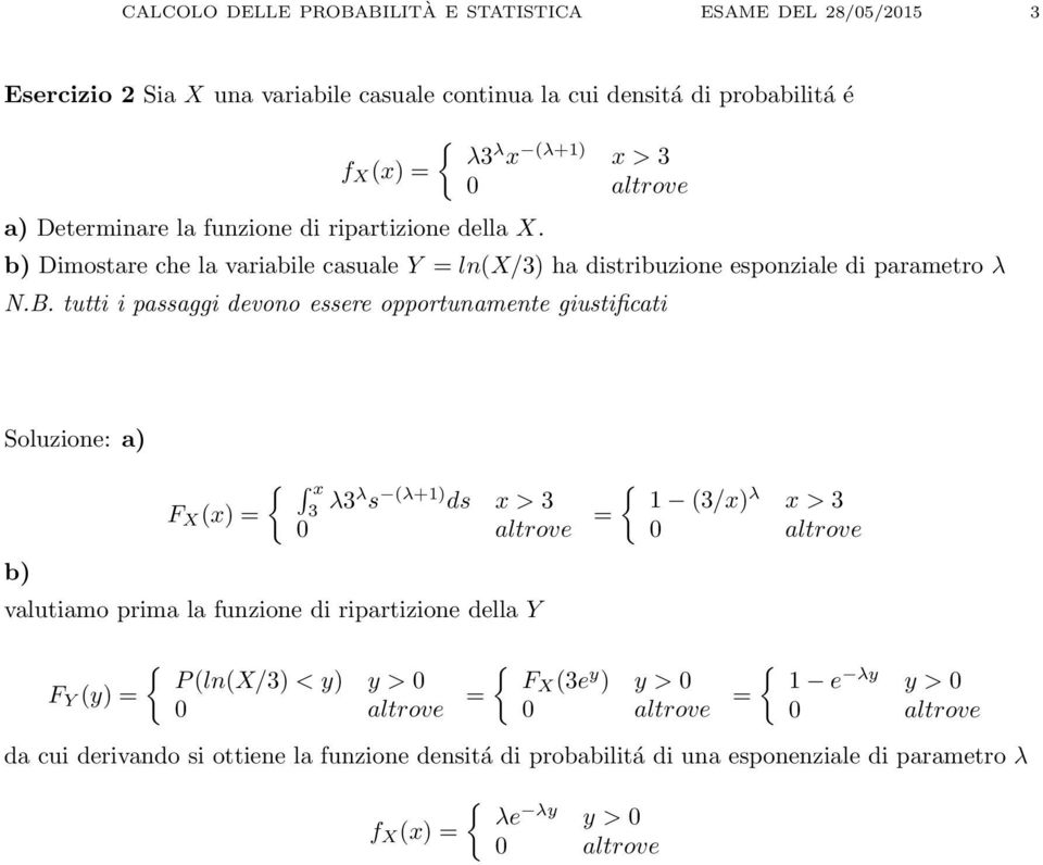 tutti i passaggi devono essere opportunamente giustificati Soluzione: a) b) F X (x) = { x { 3 λ3λ s (λ+1) ds x > 3 1 (3/x) = λ x > 3 valutiamo prima la funzione di