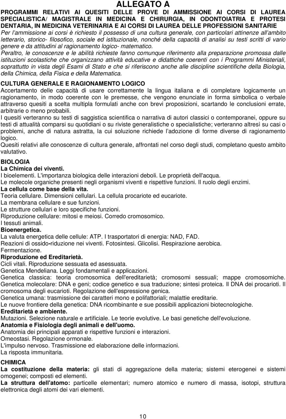 ed istituzionale, nonché della capacità di analisi su testi scritti di vario genere e da attitudini al ragionamento logico- matematico.