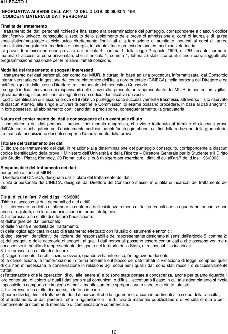 identificativo univoco, conseguito a seguito dello svolgimento delle prove di ammissione ai corsi di laurea e di laurea specialistica/magistrale a ciclo unico direttamente finalizzati alla formazione