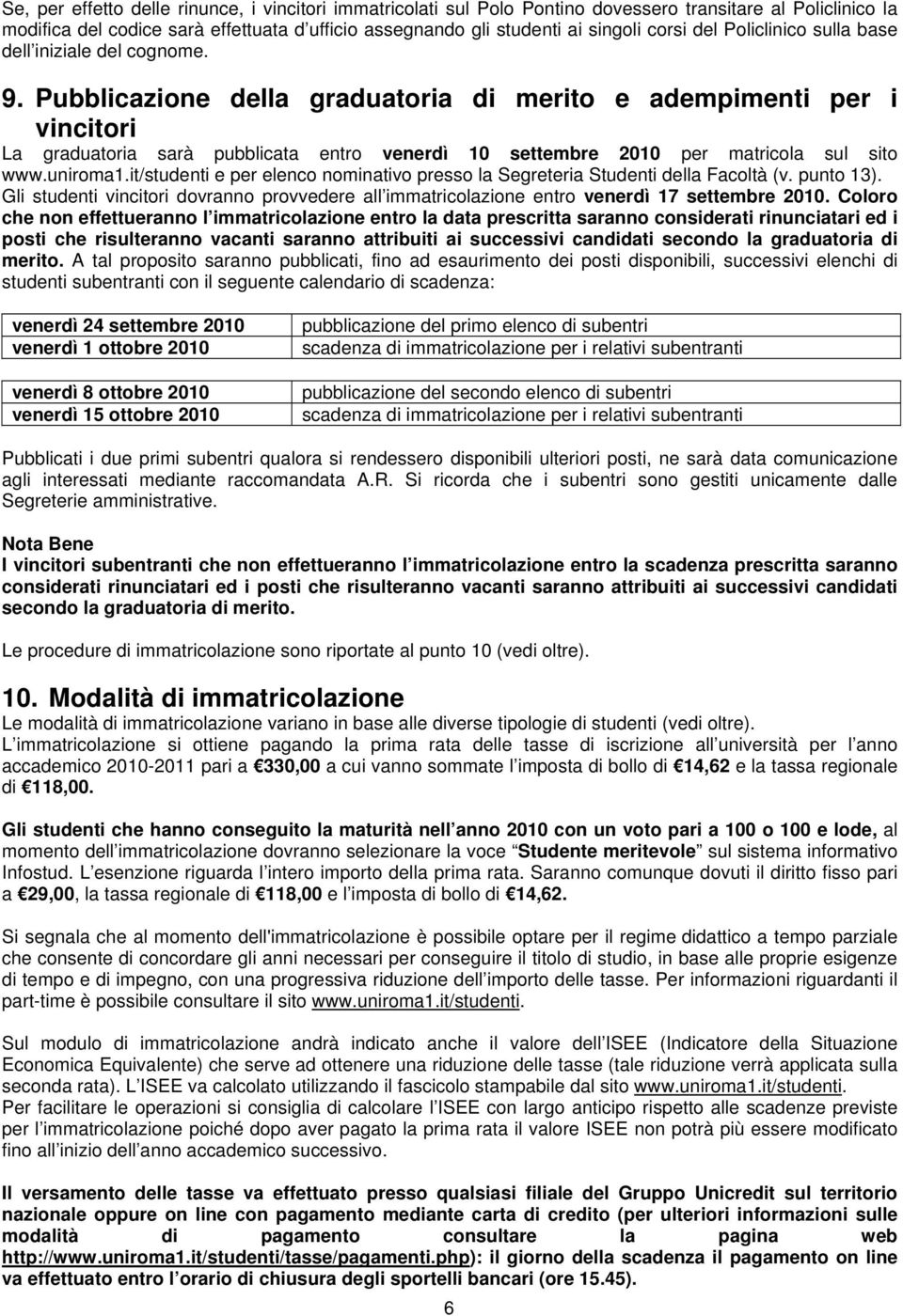 Pubblicazione della graduatoria di merito e adempimenti per i vincitori La graduatoria sarà pubblicata entro venerdì 10 settembre 2010 per matricola sul sito www.uniroma1.