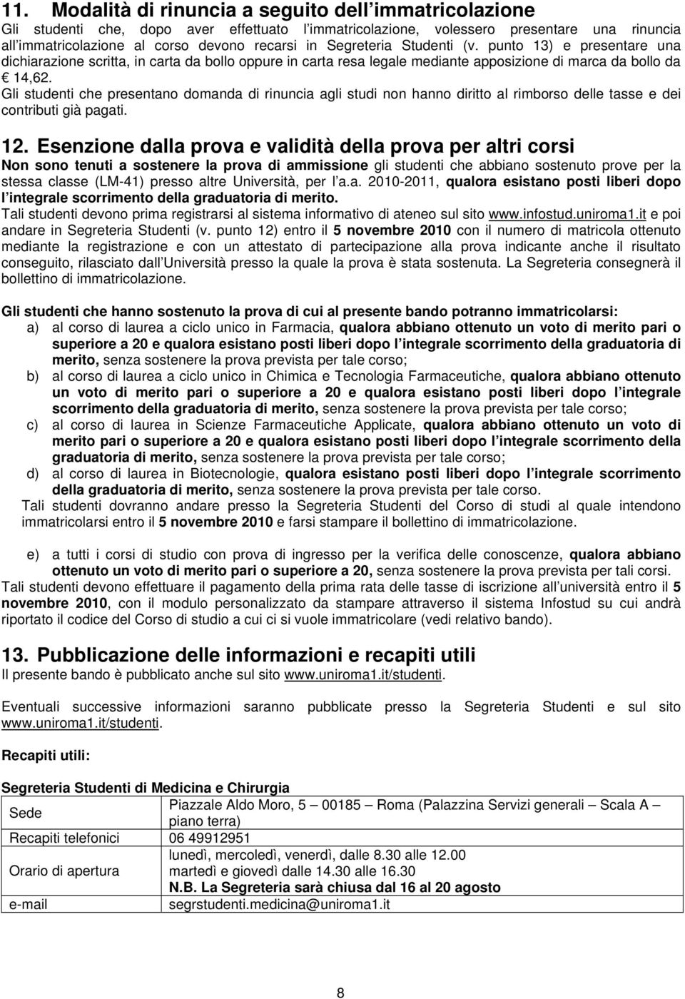 Gli studenti che presentano domanda di rinuncia agli studi non hanno diritto al rimborso delle tasse e dei contributi già pagati. 12.