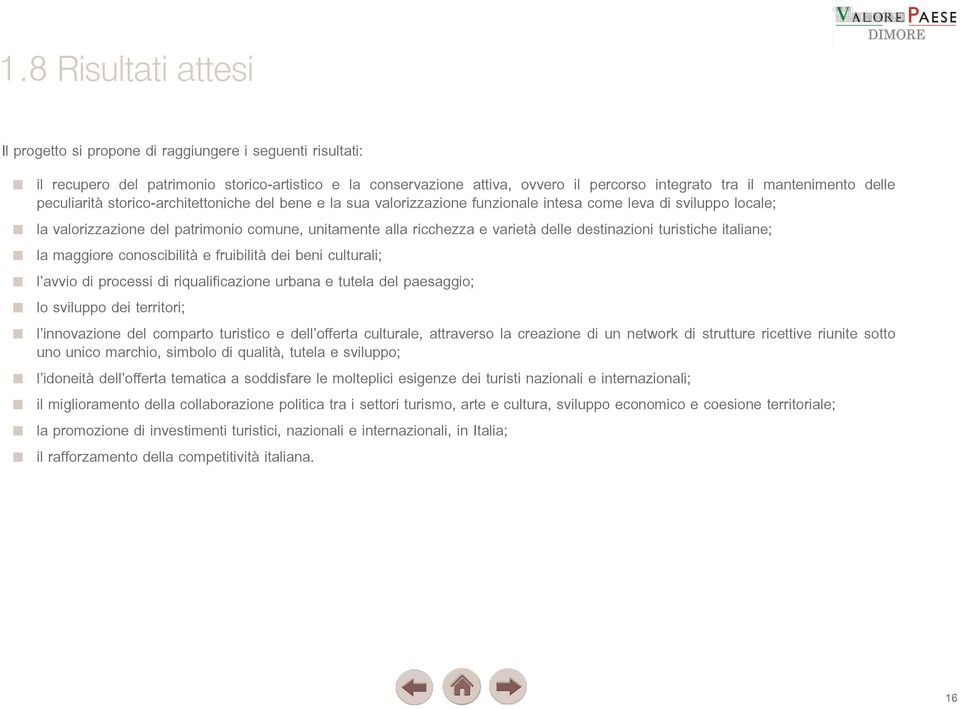 ricchezza e varietà delle destinazioni turistiche italiane; la maggiore conoscibilità e fruibilità dei beni culturali; l avvio di processi di riqualificazione urbana e tutela del paesaggio; lo