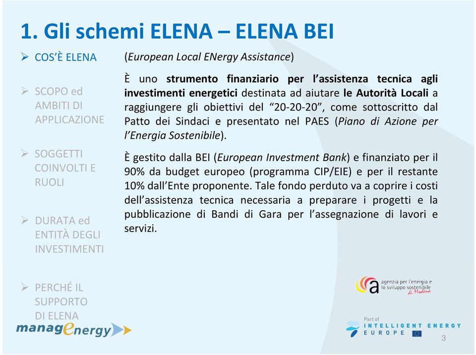 (Piano di Azione per l Energia Sostenibile). È gestito dalla BEI (European Investment Bank) e finanziato per il 90% da budget europeo (programma CIP/EIE) e per il restante 10% dall Ente proponente.