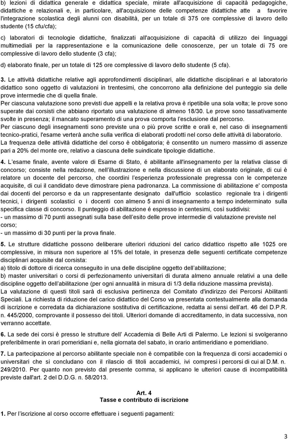 all'acquisizione di capacità di utilizzo dei linguaggi multimediali per la rappresentazione e la comunicazione delle conoscenze, per un totale di 75 ore complessive di lavoro dello studente (3 cfa);