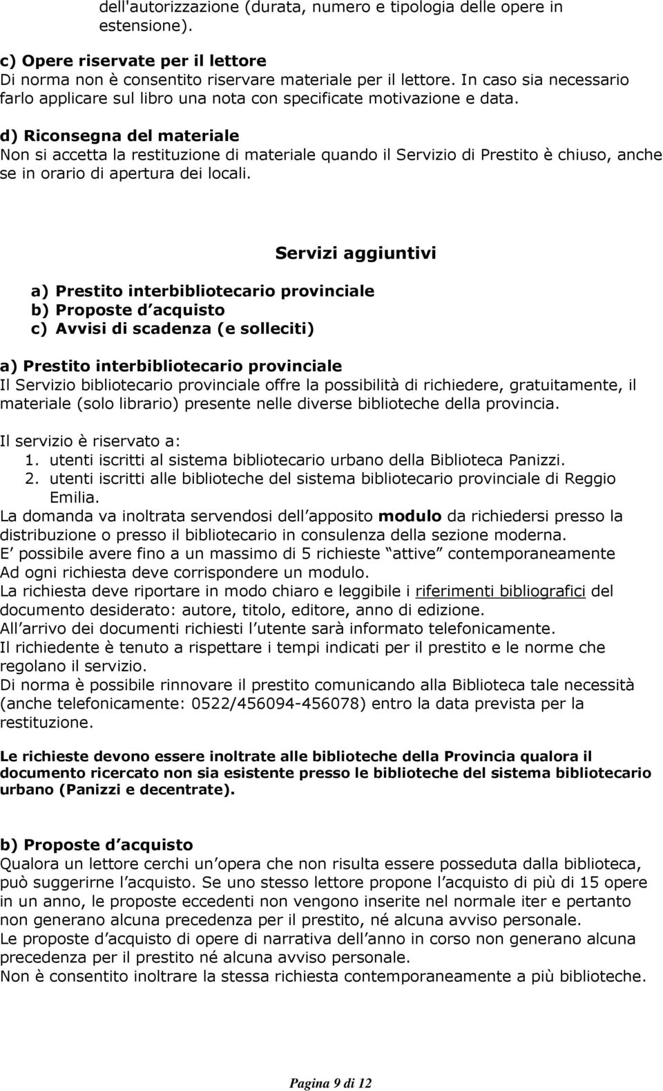 d) Riconsegna del materiale Non si accetta la restituzione di materiale quando il Servizio di Prestito è chiuso, anche se in orario di apertura dei locali.