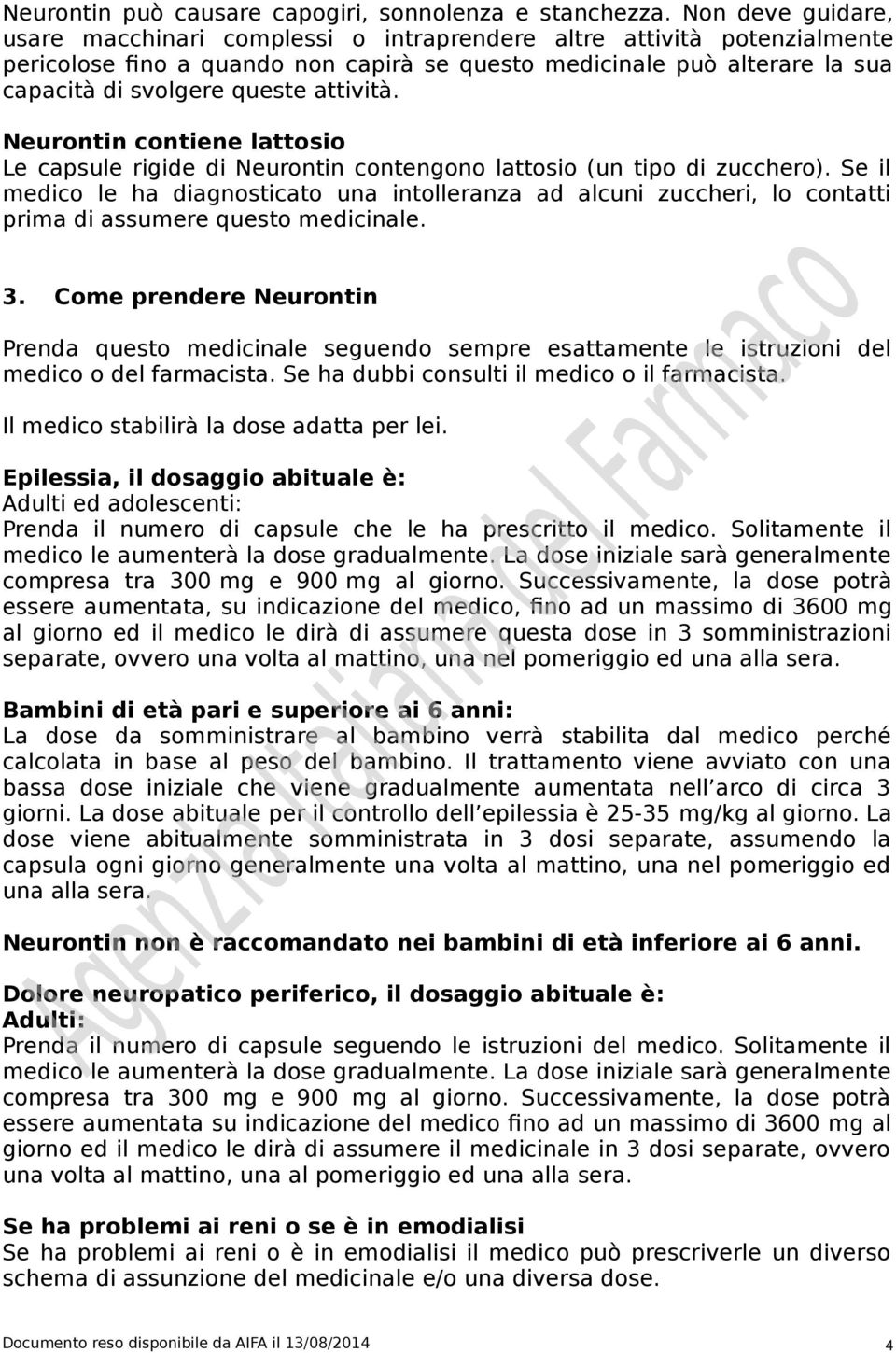 attività. Neurontin contiene lattosio Le capsule rigide di Neurontin contengono lattosio (un tipo di zucchero).