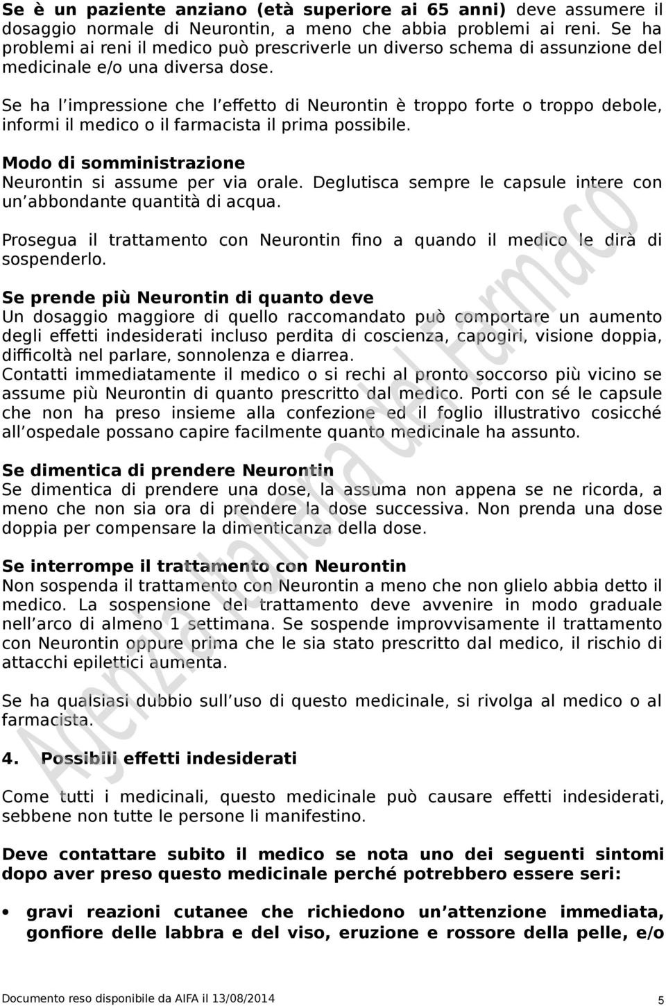 Se ha l impressione che l effetto di Neurontin è troppo forte o troppo debole, informi il medico o il farmacista il prima possibile. Modo di somministrazione Neurontin si assume per via orale.