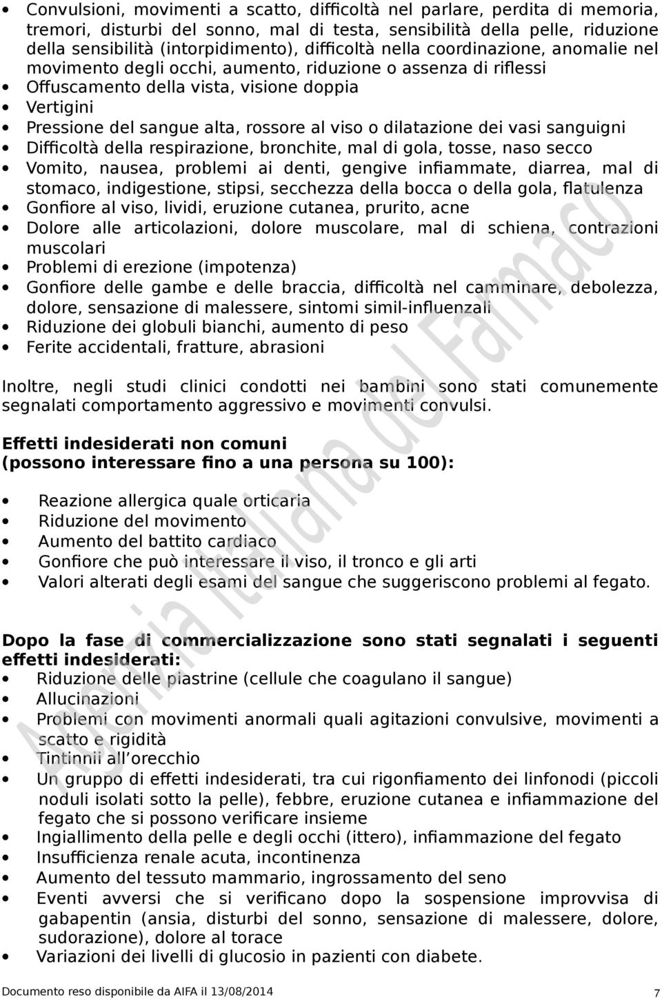 viso o dilatazione dei vasi sanguigni Difficoltà della respirazione, bronchite, mal di gola, tosse, naso secco Vomito, nausea, problemi ai denti, gengive infiammate, diarrea, mal di stomaco,