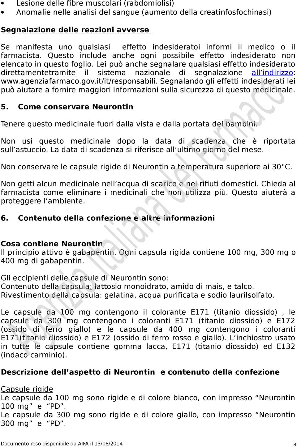 Lei può anche segnalare qualsiasi effetto indesiderato direttamentetramite il sistema nazionale di segnalazione all indirizzo: www.agenziafarmaco.gov.it/it/responsabili.