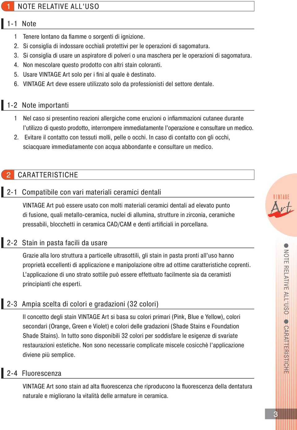 Usare VINTAGE Art solo per i fi ni al quale è destinato. 6. VINTAGE Art deve essere utilizzato solo da professionisti del settore dentale.
