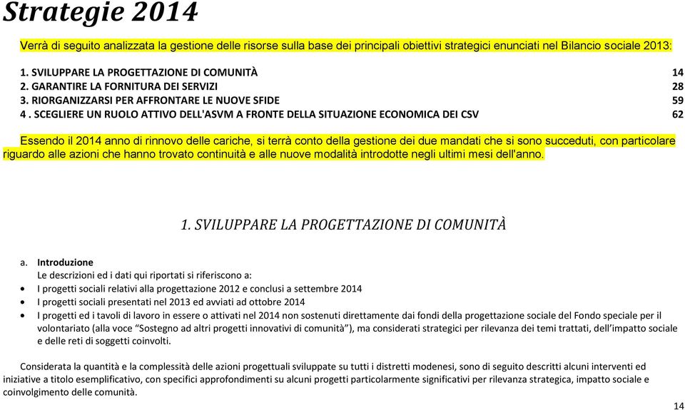 SCEGLIERE UN RUOLO ATTIVO DELL'ASVM A FRONTE DELLA SITUAZIONE ECONOMICA DEI CSV 62 Essendo il 2014 anno di rinnovo delle cariche, si terrà conto della gestione dei due mandati che si sono succeduti,