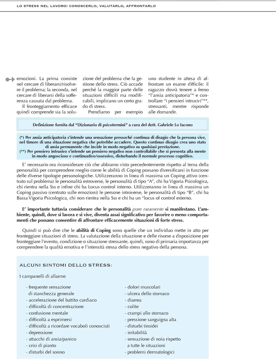 Il fronteggiamento efficace quindi comprende sia la soluzione del problema che la gestione dello stress.