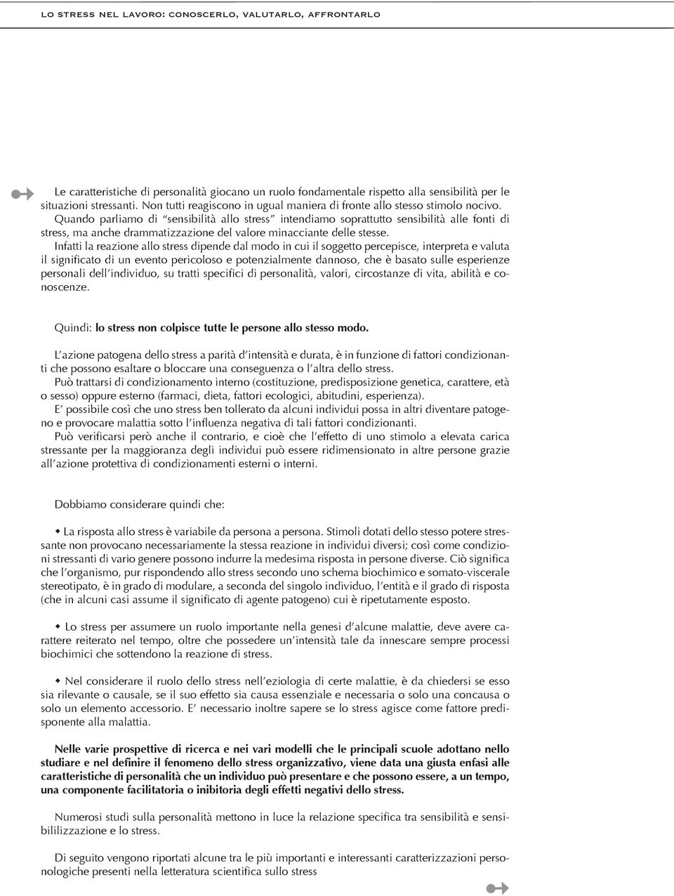 Quando parliamo di sensibilità allo stress intendiamo soprattutto sensibilità alle fonti di stress, ma anche drammatizzazione del valore minacciante delle stesse.